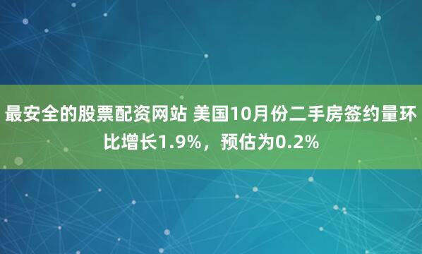 最安全的股票配资网站 美国10月份二手房签约量环比增长1.9%，预估为0.2%